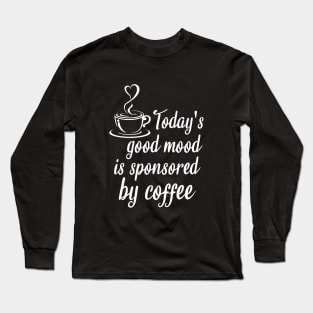 Today's good mood is sponsored by coffee Long Sleeve T-Shirt